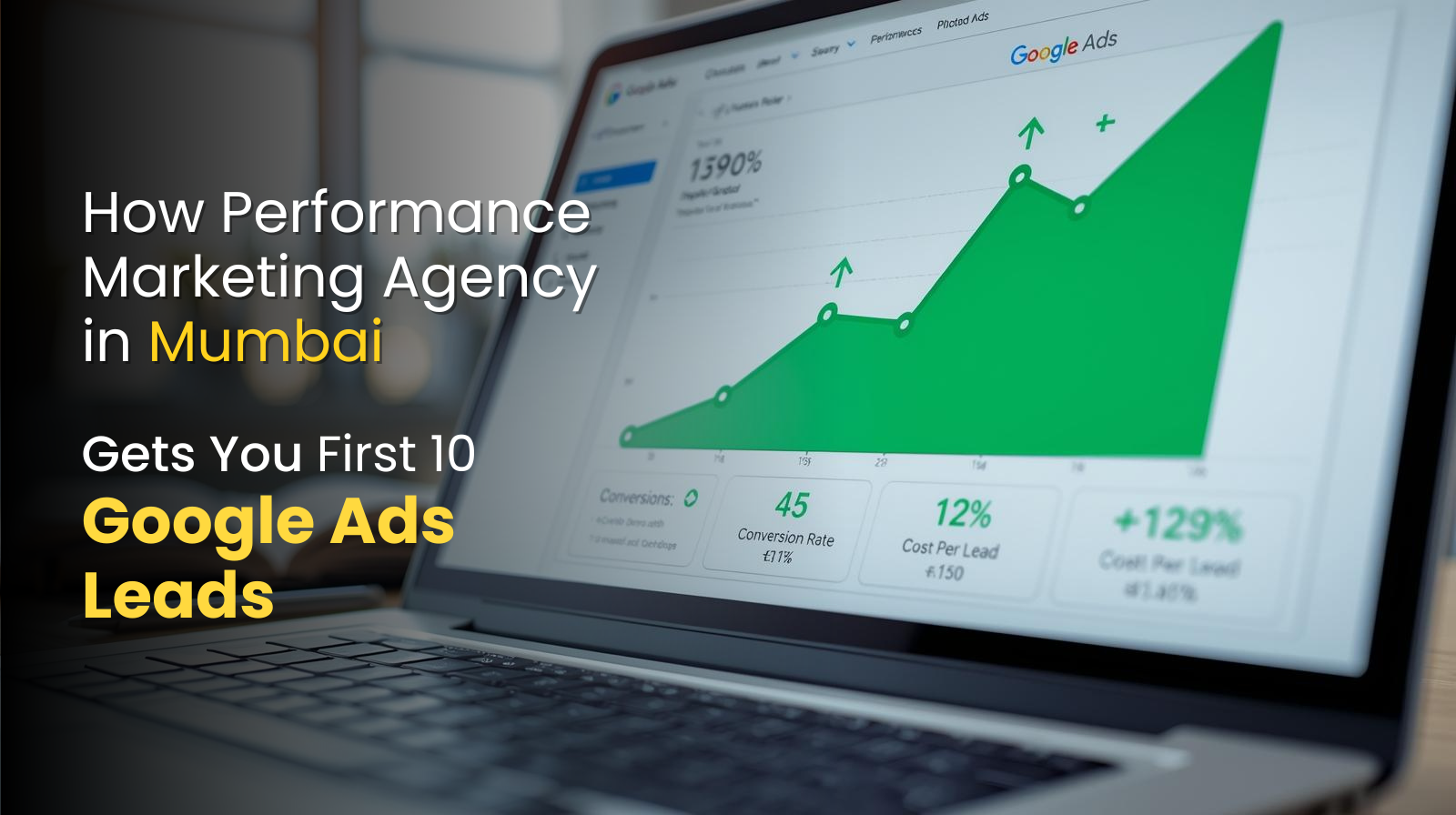 How a Performance Marketing Agency in Mumbai Gets You Your First 10 Google Ads Leads